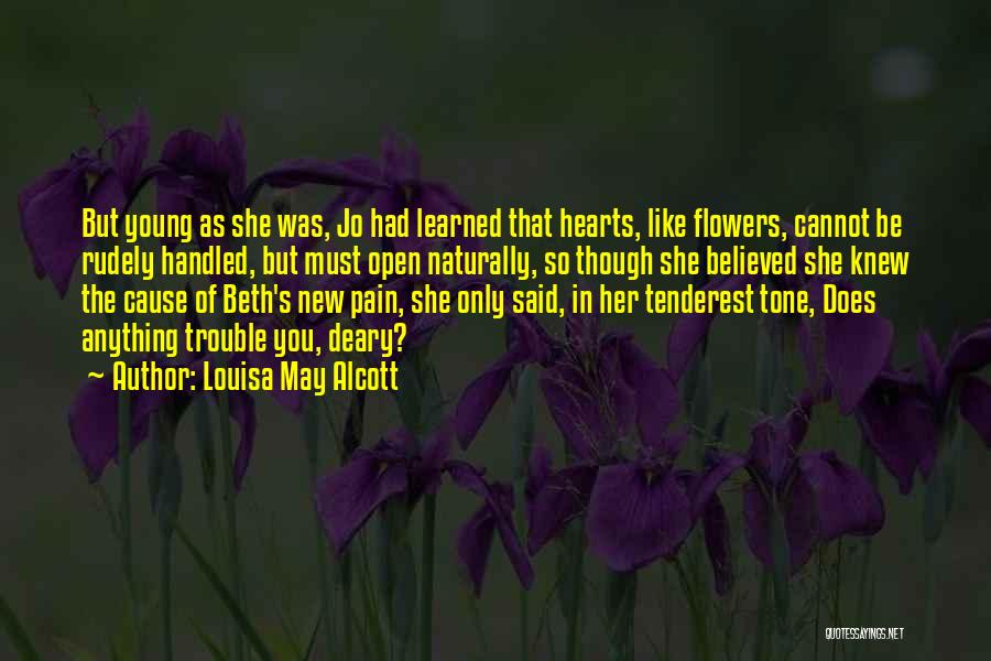 Louisa May Alcott Quotes: But Young As She Was, Jo Had Learned That Hearts, Like Flowers, Cannot Be Rudely Handled, But Must Open Naturally,