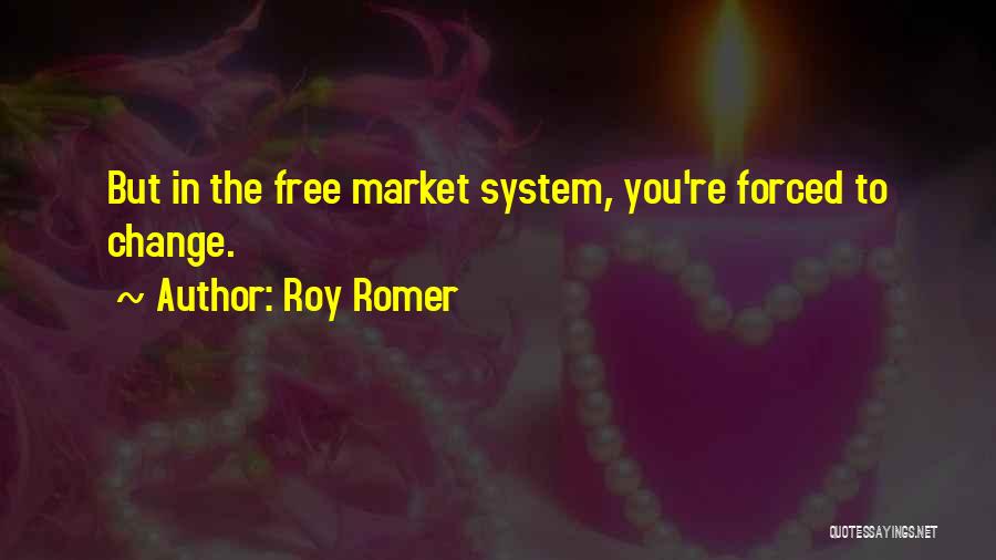 Roy Romer Quotes: But In The Free Market System, You're Forced To Change.