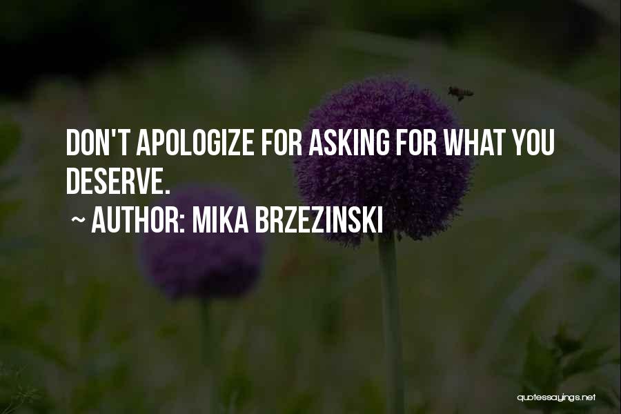 Mika Brzezinski Quotes: Don't Apologize For Asking For What You Deserve.