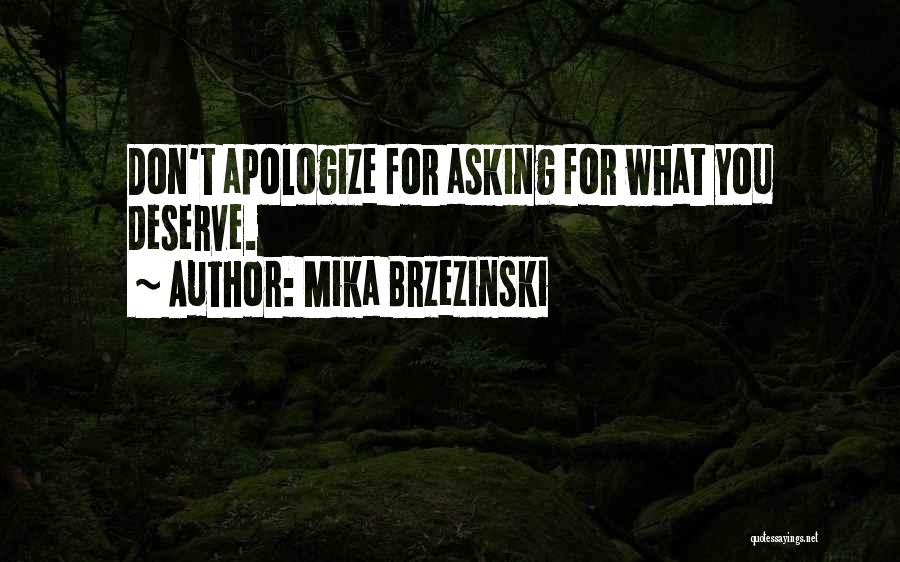 Mika Brzezinski Quotes: Don't Apologize For Asking For What You Deserve.