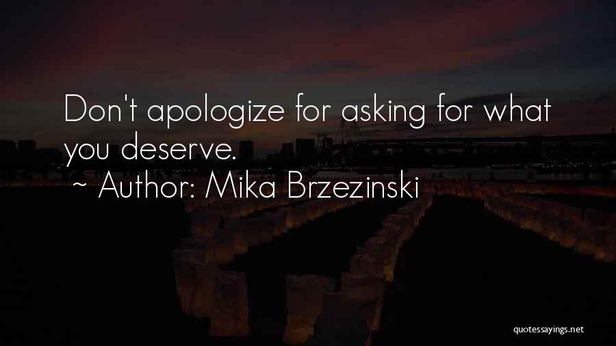 Mika Brzezinski Quotes: Don't Apologize For Asking For What You Deserve.