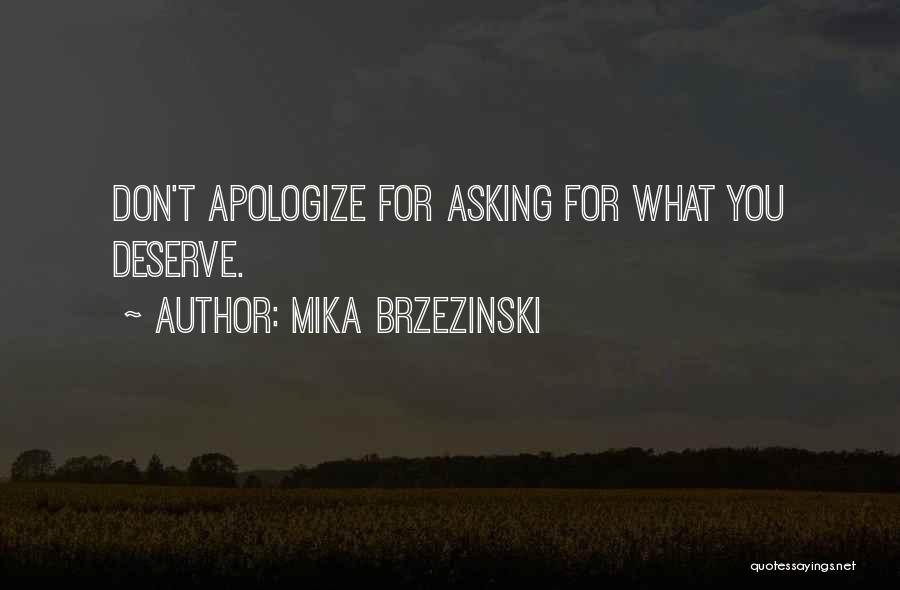 Mika Brzezinski Quotes: Don't Apologize For Asking For What You Deserve.