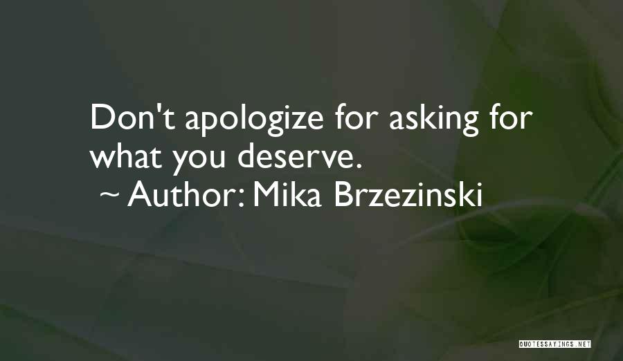 Mika Brzezinski Quotes: Don't Apologize For Asking For What You Deserve.