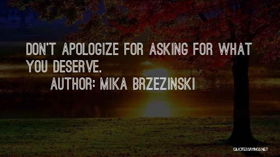 Mika Brzezinski Quotes: Don't Apologize For Asking For What You Deserve.