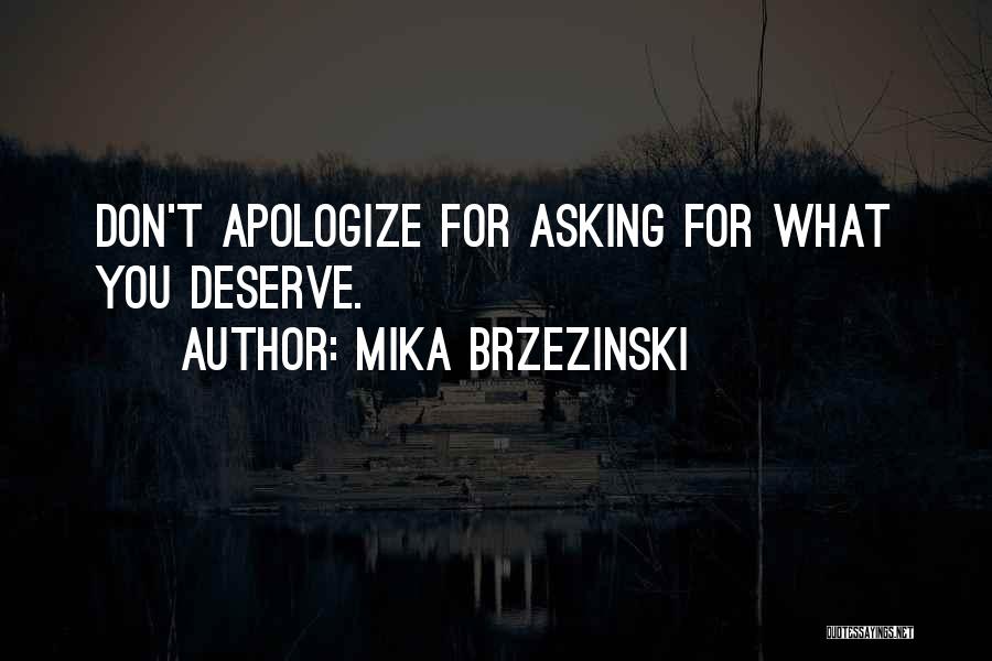 Mika Brzezinski Quotes: Don't Apologize For Asking For What You Deserve.