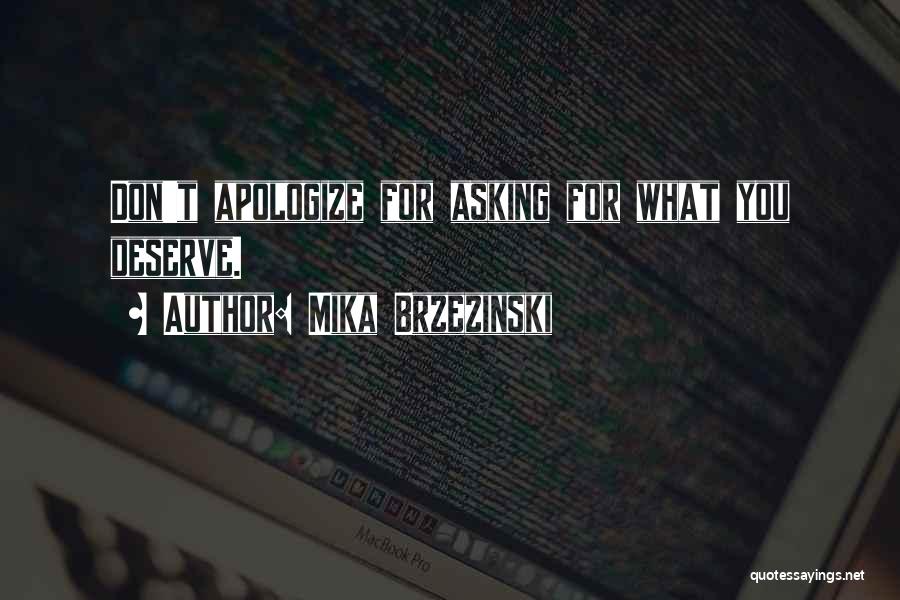 Mika Brzezinski Quotes: Don't Apologize For Asking For What You Deserve.