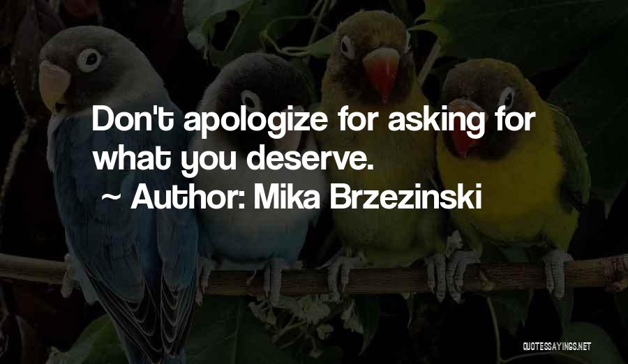 Mika Brzezinski Quotes: Don't Apologize For Asking For What You Deserve.