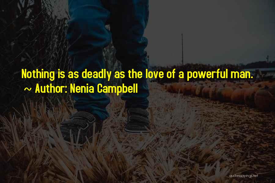 Nenia Campbell Quotes: Nothing Is As Deadly As The Love Of A Powerful Man.