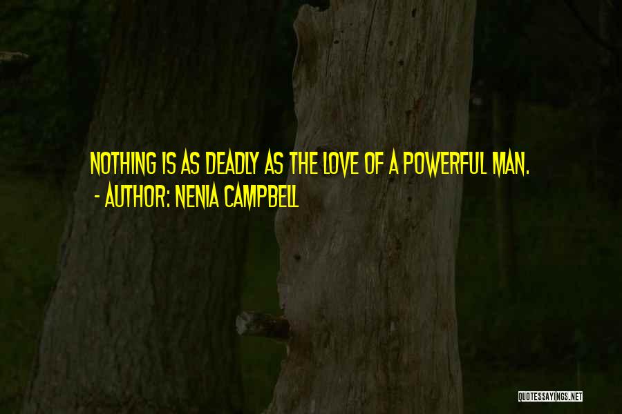 Nenia Campbell Quotes: Nothing Is As Deadly As The Love Of A Powerful Man.