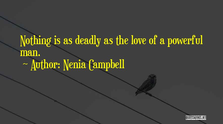 Nenia Campbell Quotes: Nothing Is As Deadly As The Love Of A Powerful Man.