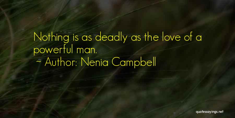 Nenia Campbell Quotes: Nothing Is As Deadly As The Love Of A Powerful Man.