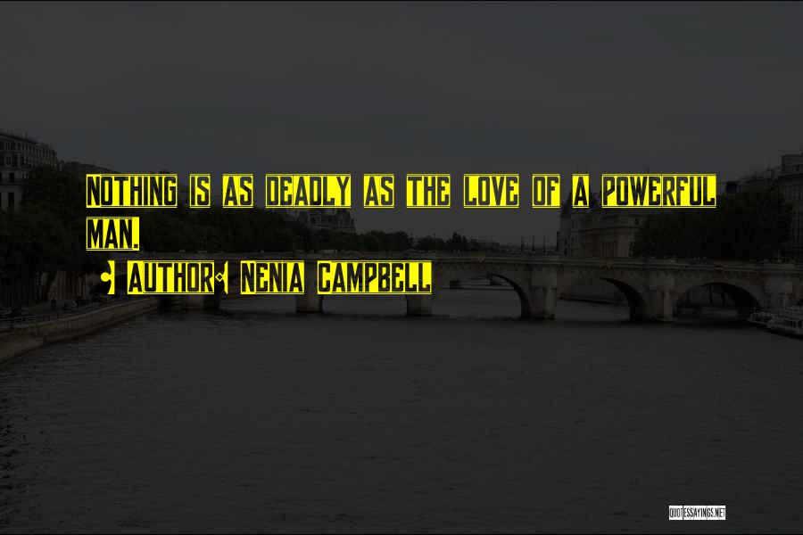 Nenia Campbell Quotes: Nothing Is As Deadly As The Love Of A Powerful Man.