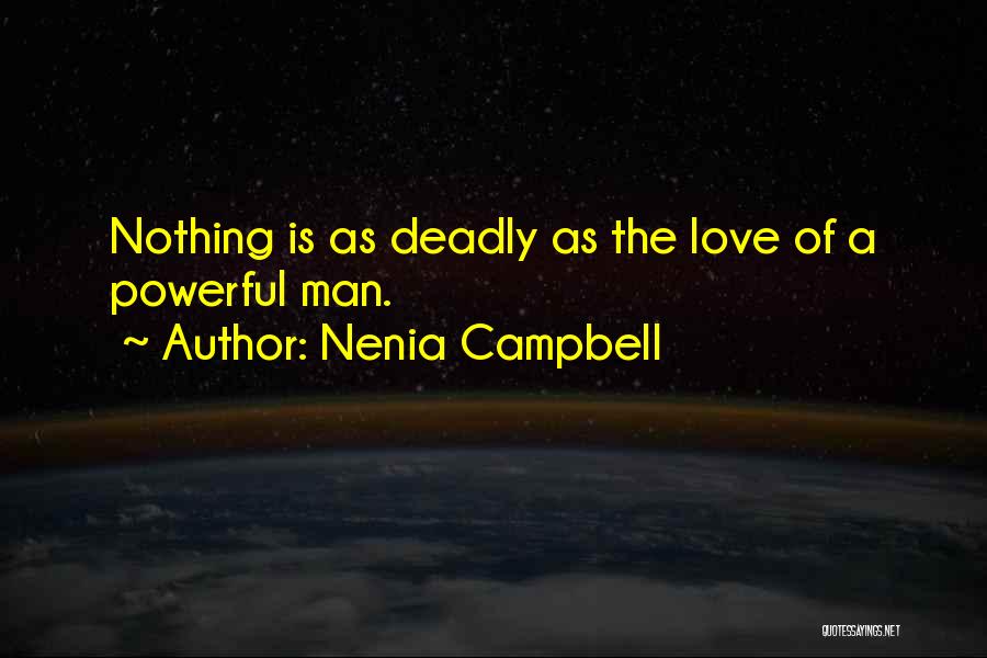 Nenia Campbell Quotes: Nothing Is As Deadly As The Love Of A Powerful Man.