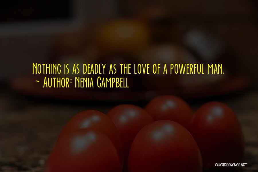 Nenia Campbell Quotes: Nothing Is As Deadly As The Love Of A Powerful Man.