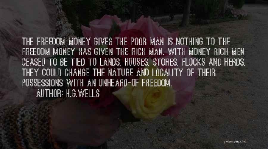 H.G.Wells Quotes: The Freedom Money Gives The Poor Man Is Nothing To The Freedom Money Has Given The Rich Man. With Money