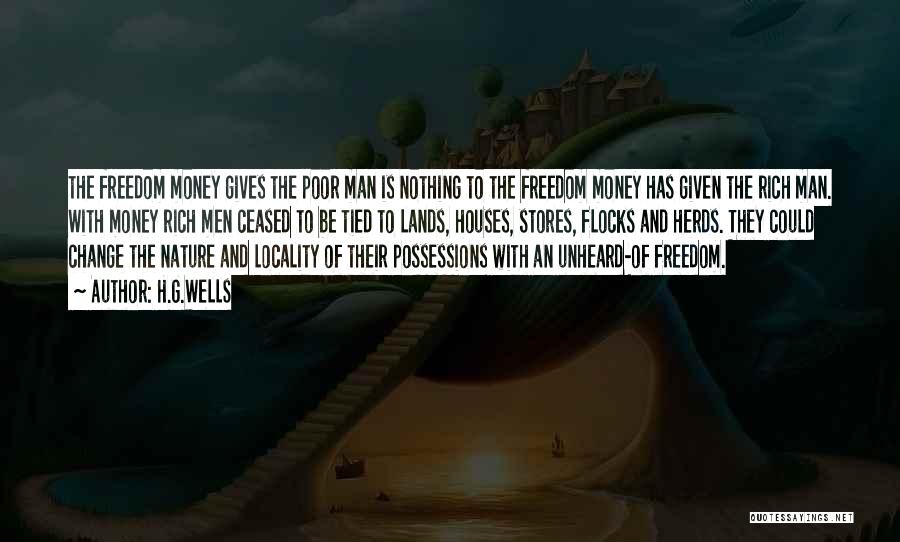 H.G.Wells Quotes: The Freedom Money Gives The Poor Man Is Nothing To The Freedom Money Has Given The Rich Man. With Money