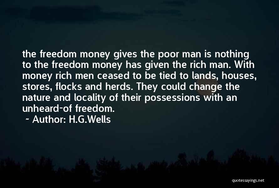 H.G.Wells Quotes: The Freedom Money Gives The Poor Man Is Nothing To The Freedom Money Has Given The Rich Man. With Money