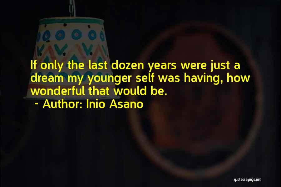 Inio Asano Quotes: If Only The Last Dozen Years Were Just A Dream My Younger Self Was Having, How Wonderful That Would Be.