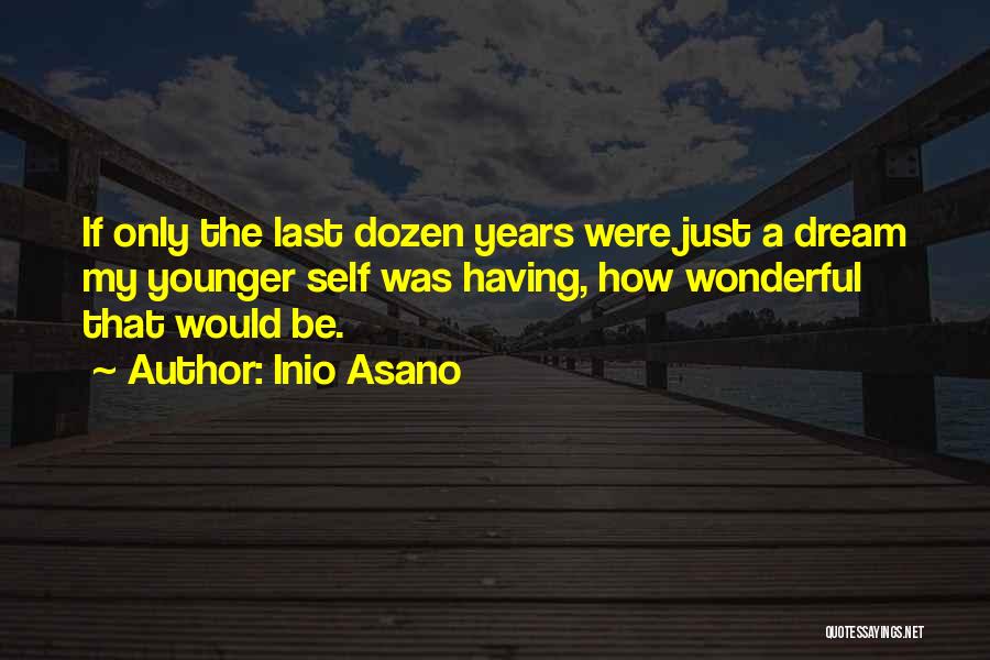 Inio Asano Quotes: If Only The Last Dozen Years Were Just A Dream My Younger Self Was Having, How Wonderful That Would Be.