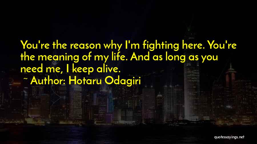 Hotaru Odagiri Quotes: You're The Reason Why I'm Fighting Here. You're The Meaning Of My Life. And As Long As You Need Me,