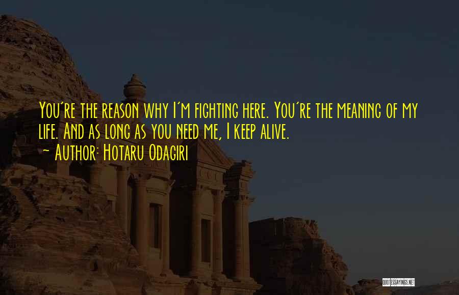 Hotaru Odagiri Quotes: You're The Reason Why I'm Fighting Here. You're The Meaning Of My Life. And As Long As You Need Me,