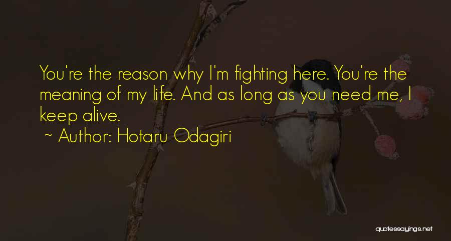 Hotaru Odagiri Quotes: You're The Reason Why I'm Fighting Here. You're The Meaning Of My Life. And As Long As You Need Me,