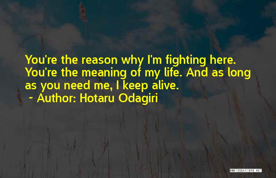 Hotaru Odagiri Quotes: You're The Reason Why I'm Fighting Here. You're The Meaning Of My Life. And As Long As You Need Me,