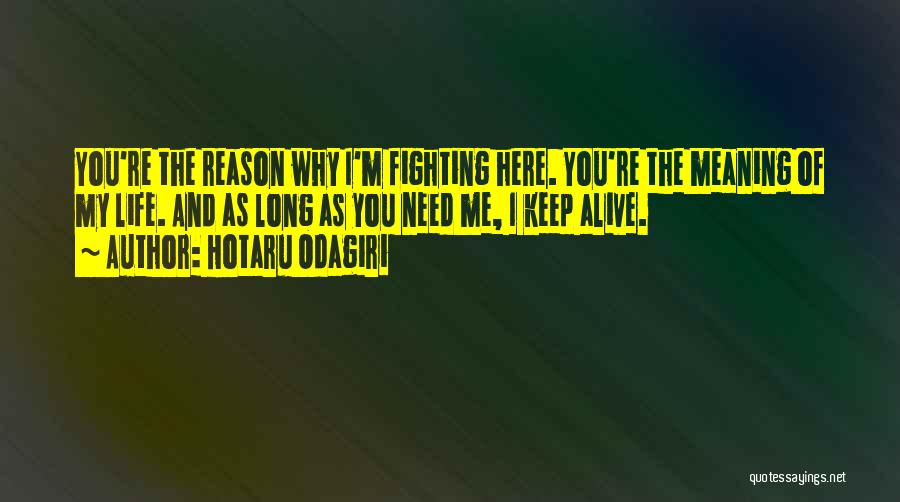 Hotaru Odagiri Quotes: You're The Reason Why I'm Fighting Here. You're The Meaning Of My Life. And As Long As You Need Me,