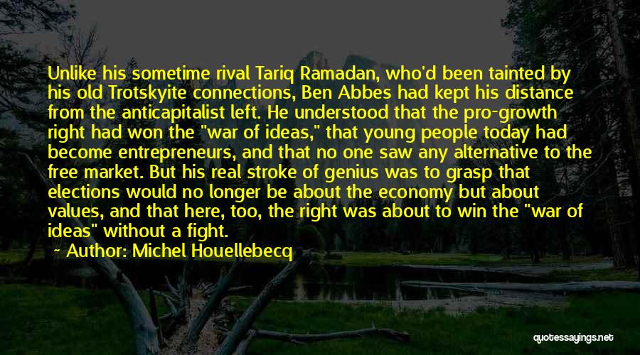 Michel Houellebecq Quotes: Unlike His Sometime Rival Tariq Ramadan, Who'd Been Tainted By His Old Trotskyite Connections, Ben Abbes Had Kept His Distance