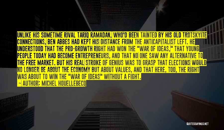 Michel Houellebecq Quotes: Unlike His Sometime Rival Tariq Ramadan, Who'd Been Tainted By His Old Trotskyite Connections, Ben Abbes Had Kept His Distance