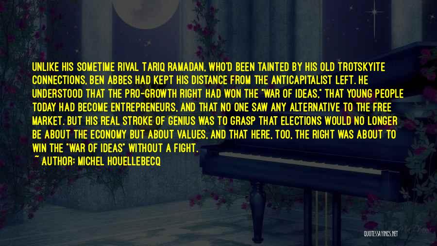 Michel Houellebecq Quotes: Unlike His Sometime Rival Tariq Ramadan, Who'd Been Tainted By His Old Trotskyite Connections, Ben Abbes Had Kept His Distance