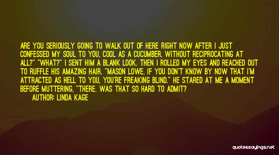 Linda Kage Quotes: Are You Seriously Going To Walk Out Of Here Right Now After I Just Confessed My Soul To You, Cool