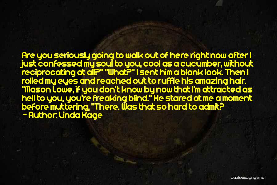 Linda Kage Quotes: Are You Seriously Going To Walk Out Of Here Right Now After I Just Confessed My Soul To You, Cool