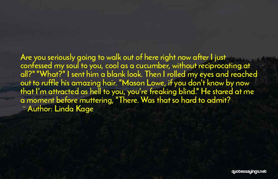 Linda Kage Quotes: Are You Seriously Going To Walk Out Of Here Right Now After I Just Confessed My Soul To You, Cool