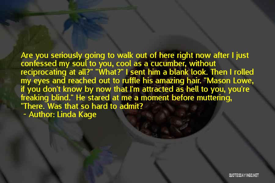 Linda Kage Quotes: Are You Seriously Going To Walk Out Of Here Right Now After I Just Confessed My Soul To You, Cool