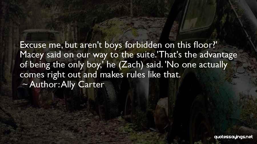 Ally Carter Quotes: Excuse Me, But Aren't Boys Forbidden On This Floor?' Macey Said On Our Way To The Suite.'that's The Advantage Of