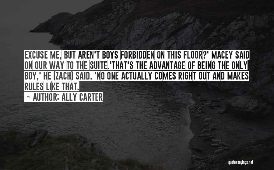 Ally Carter Quotes: Excuse Me, But Aren't Boys Forbidden On This Floor?' Macey Said On Our Way To The Suite.'that's The Advantage Of