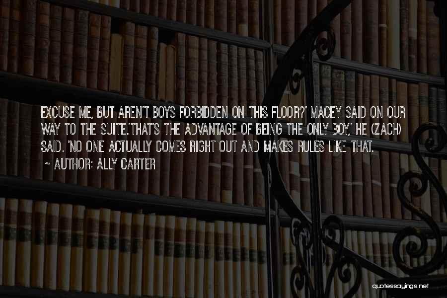 Ally Carter Quotes: Excuse Me, But Aren't Boys Forbidden On This Floor?' Macey Said On Our Way To The Suite.'that's The Advantage Of
