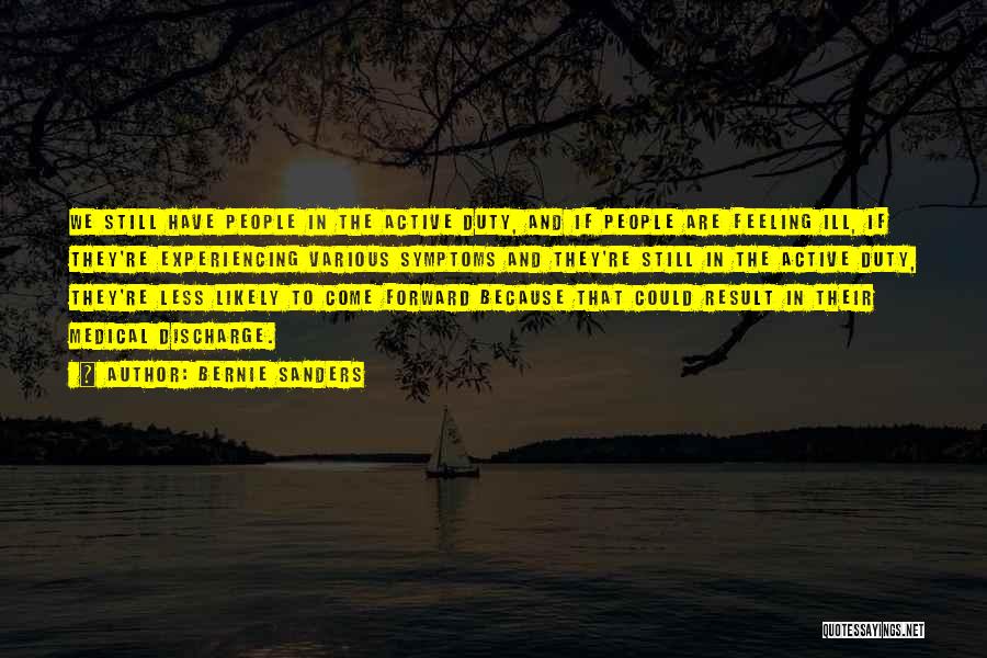 Bernie Sanders Quotes: We Still Have People In The Active Duty, And If People Are Feeling Ill, If They're Experiencing Various Symptoms And
