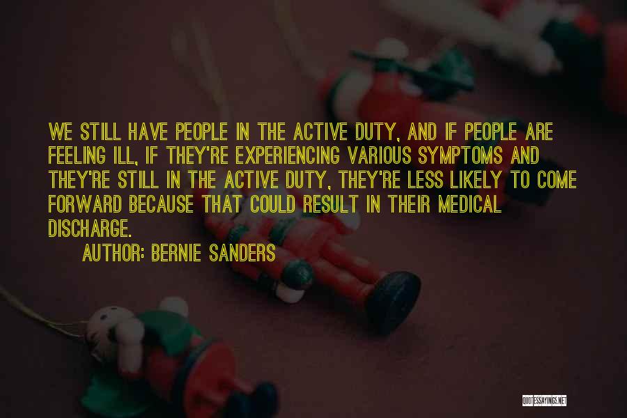 Bernie Sanders Quotes: We Still Have People In The Active Duty, And If People Are Feeling Ill, If They're Experiencing Various Symptoms And