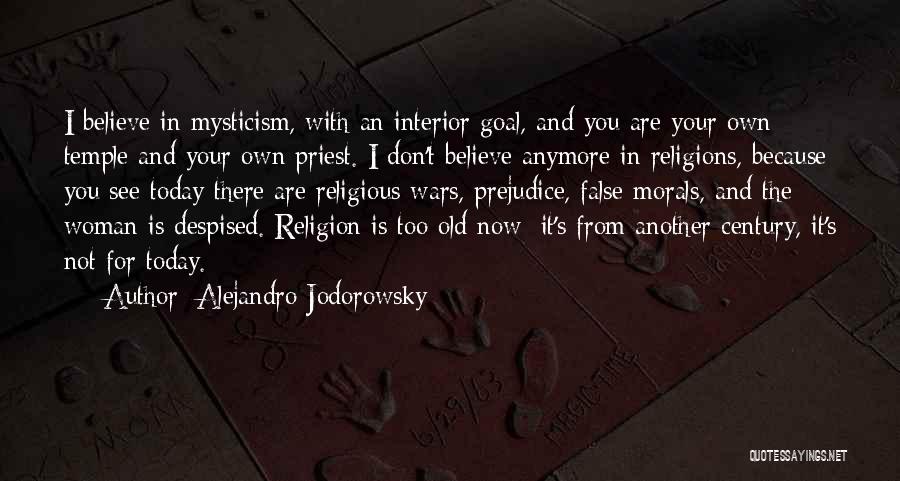 Alejandro Jodorowsky Quotes: I Believe In Mysticism, With An Interior Goal, And You Are Your Own Temple And Your Own Priest. I Don't