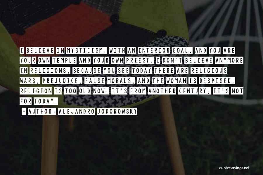 Alejandro Jodorowsky Quotes: I Believe In Mysticism, With An Interior Goal, And You Are Your Own Temple And Your Own Priest. I Don't
