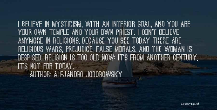 Alejandro Jodorowsky Quotes: I Believe In Mysticism, With An Interior Goal, And You Are Your Own Temple And Your Own Priest. I Don't