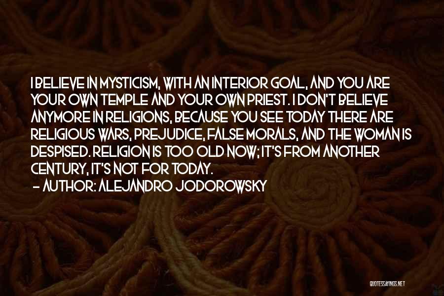 Alejandro Jodorowsky Quotes: I Believe In Mysticism, With An Interior Goal, And You Are Your Own Temple And Your Own Priest. I Don't