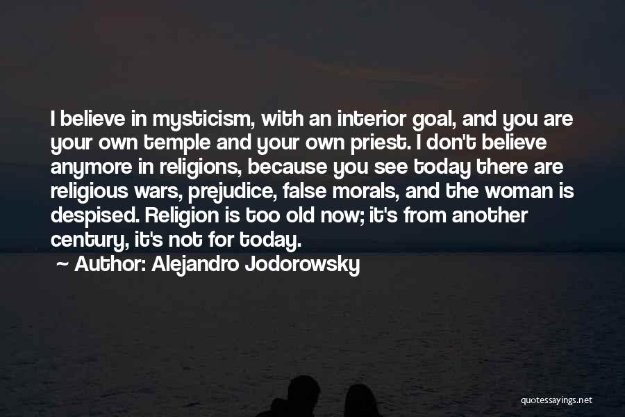 Alejandro Jodorowsky Quotes: I Believe In Mysticism, With An Interior Goal, And You Are Your Own Temple And Your Own Priest. I Don't