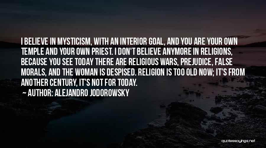 Alejandro Jodorowsky Quotes: I Believe In Mysticism, With An Interior Goal, And You Are Your Own Temple And Your Own Priest. I Don't