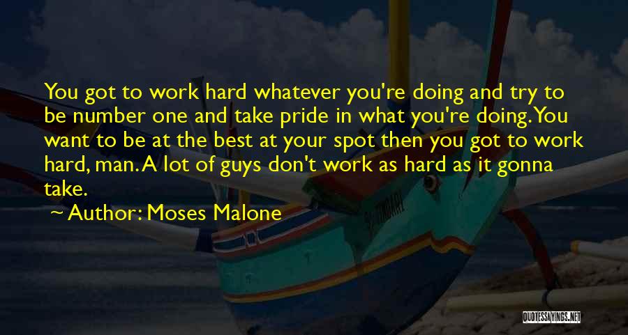 Moses Malone Quotes: You Got To Work Hard Whatever You're Doing And Try To Be Number One And Take Pride In What You're