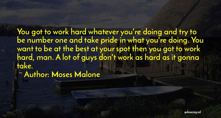 Moses Malone Quotes: You Got To Work Hard Whatever You're Doing And Try To Be Number One And Take Pride In What You're