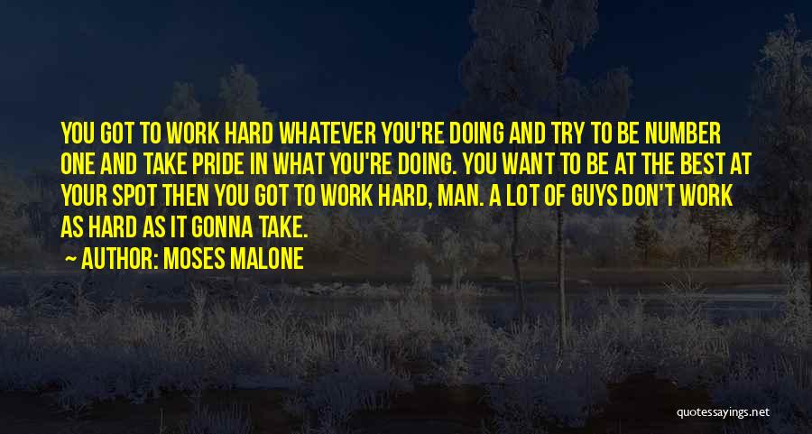 Moses Malone Quotes: You Got To Work Hard Whatever You're Doing And Try To Be Number One And Take Pride In What You're