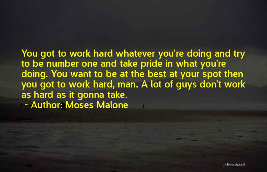 Moses Malone Quotes: You Got To Work Hard Whatever You're Doing And Try To Be Number One And Take Pride In What You're